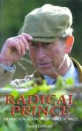 Radical Prince: The Practical Vision of the Prince of Wales di David Lorimer edito da Floris Books