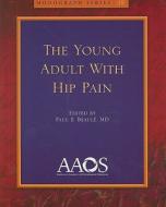 The Young Adult With Hip Pain di Paul E. Beaule, Peter C. Amadio edito da American Academy Of Orthopaedic Surgeons
