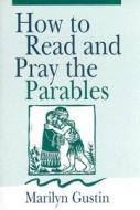 How to Read and Pray the Parables di Marilyn N. Gustin edito da Liguori Publications