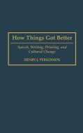How Things Got Better di Henry J. Perkinson, Henry J. Parkinson edito da Greenwood Publishing Group