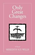 Only Great Changes di Meredith Sue Willis edito da HAMILTON STONE ED