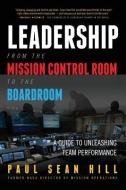 Leadership from the Mission Control Room to the Boardroom: A Guide to Unleashing Team Performance di Paul Sean Hill edito da Atlast Press
