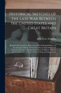 HISTORICAL SKETCHES OF THE LATE WAR BETW di JOHN LEWIS THOMSON edito da LIGHTNING SOURCE UK LTD