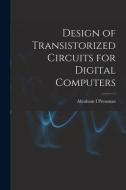 Design of Transistorized Circuits for Digital Computers di Abraham I. Pressman edito da LIGHTNING SOURCE INC