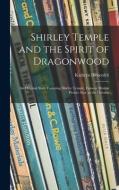 Shirley Temple and the Spirit of Dragonwood; an Original Story Featuring Shirley Temple, Famous Motion Picture Star, as the Heroine di Kathryn Heisenfelt edito da LIGHTNING SOURCE INC