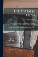 The Alabama Claims [microform] di Sumner Charles 1811-1874 Sumner edito da Legare Street Press