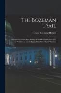 The Bozeman Trail: Historical Accounts of the Blazing of the Overland Routes Into the Northwest, and the Fights With Red Cloud's Warriors di Grace Raymond Hebard edito da LEGARE STREET PR