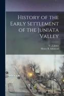 History of the Early Settlement of the Juniata Valley di U. J. Jones edito da LEGARE STREET PR