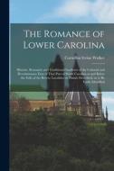 The Romance of Lower Carolina; Historic, Romantic and Traditional Incidents of the Colonial and Revolutionary Eras of That Part of South Carolina at a edito da LEGARE STREET PR