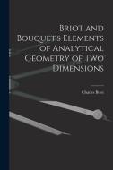 Briot and Bouquet's Elements of Analytical Geometry of Two Dimensions di Charles Briot edito da LEGARE STREET PR
