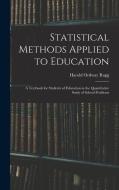 Statistical Methods Applied to Education; a Textbook for Students of Education in the Quantitative Study of School Problems di Harold Ordway Rugg edito da LEGARE STREET PR
