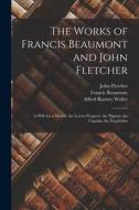 The Works of Francis Beaumont and John Fletcher: A Wife for a Month. the Lovers Progress. the Pilgrim. the Captain. the Prophetess di Francis Beaumont, John Fletcher, Alfred Rayney Waller edito da LEGARE STREET PR