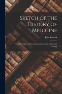 Sketch of the History of Medicine: From Its Origin to the Commencement of the Nineteenth Century di John Bostock edito da LEGARE STREET PR