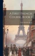 A First French Course, Book 1 di Louis Alexandre Roux edito da LEGARE STREET PR