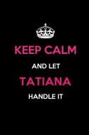 Keep Calm and Let Tatiana Handle It: Blank Lined 6x9 Name Journal/Notebooks as Birthday, Anniversary, Christmas, Thanksg di Real Joy Publications edito da INDEPENDENTLY PUBLISHED