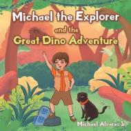 Michael the Explorer and the Great Dino Adventure di Michael Alvarez edito da CHRISTIAN FAITH PUB INC