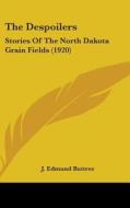 The Despoilers: Stories of the North Dakota Grain Fields (1920) di J. Edmund Buttree edito da Kessinger Publishing