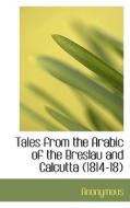 Tales From The Arabic Of The Breslau And Calcutta (1814-18) di Anonymous edito da Bibliolife
