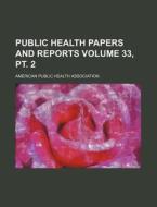 Public Health Papers and Reports Volume 33, PT. 2 di American Public Health Association edito da Rarebooksclub.com