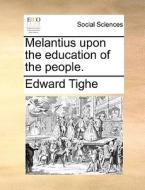 Melantius Upon The Education Of The People di Edward Tighe edito da Gale Ecco, Print Editions