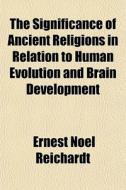 The Significance Of Ancient Religions In di Ernest Noel Reichardt edito da General Books