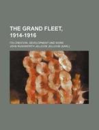 The Grand Fleet, 1914-1916; Its Creation di John Rushworth Jellicoe Jellicoe edito da Rarebooksclub.com