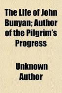 The Life Of John Bunyan; Author Of The P di Unknown Author edito da General Books