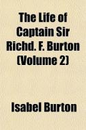 The Life Of Captain Sir Richd. F. Burton (volume 2) di Isabel Burton edito da General Books Llc