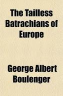 The Tailless Batrachians Of Europe di George Albert Boulenger edito da General Books