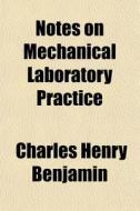 Notes On Mechanical Laboratory Practice di Charles Henry Benjamin edito da General Books