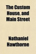 The Custom House, And Main Street di Nathaniel Hawthorne edito da General Books