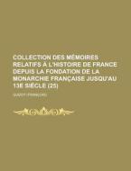 Collection Des Memoires Relatifs A L'Histoire de France Depuis La Fondation de La Monarchie Francaise Jusqu'au 13e Siecle (25) di Guizot edito da Rarebooksclub.com