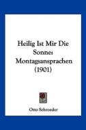Heilig Ist Mir Die Sonne: Montagsansprachen (1901) di Otto Schroeder edito da Kessinger Publishing