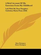 A Brief Account of My Exercises from My Childhood: Left with My Dear Daughter Gulielma Maria Penn (1848) di Mary Penington edito da Kessinger Publishing