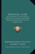 Medieval Lore: An Epitome of the Science, Geography, Animal and Plant Folklore and Myth of the Middle Age di Bartholomew Anglicus edito da Kessinger Publishing