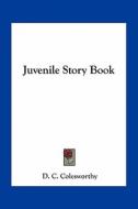 Juvenile Story Book di D. C. Colesworthy edito da Kessinger Publishing