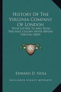 History of the Virginia Company of London: With Letters to and from the First Colony Never Before Printed (1869) di Edward Duffield Neill edito da Kessinger Publishing