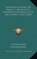 Narrative Journal of Travels Through the Northwestern Regions of the United States (1821) di Henry Rowe Schoolcraft edito da Kessinger Publishing