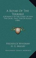 A Boyar of the Terrible: A Romance of the Court of Ivan the Cruel, First Tsar of Russia (1896) di Frederick Whishaw edito da Kessinger Publishing