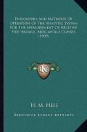 Philosophy and Methods of Operation of the Analytic System for the Measurement of Relative Fire Hazard, Mercantile Classes (1909) di H. M. Hess edito da Kessinger Publishing