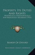 Property, Its Duties and Rights: Historically, Philosophically and Religiously Regarded (1913) di Bishop Of Oxford edito da Kessinger Publishing