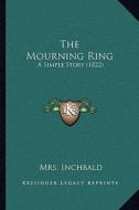 The Mourning Ring: A Simple Story (1822) di Elizabeth Inchbald edito da Kessinger Publishing