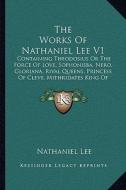 The Works of Nathaniel Lee V1: Containing Theodosius or the Force of Love, Sophonisba, Nero, Gloriana, Rival Queens, Princess of Cleve, Mithridates K di Nathaniel Lee edito da Kessinger Publishing