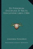 de Puerorum Disciplina Et Recta Educatione Liber (1584) di Joannem Fungerus edito da Kessinger Publishing