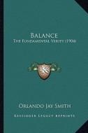 Balance: The Fundamental Verity (1904) di Orlando Jay Smith edito da Kessinger Publishing