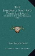 The Speedwell Boys and Their Ice Racer: Or Lost in the Great Blizzard (1915) di Roy Rockwood edito da Kessinger Publishing