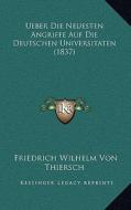 Ueber Die Neuesten Angriffe Auf Die Deutschen Universitaten (1837) di Friedrich Wilhelm Von Thiersch edito da Kessinger Publishing