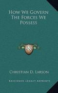 How We Govern the Forces We Possess di Christian D. Larson edito da Kessinger Publishing