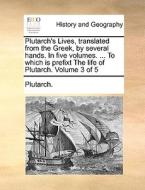 Plutarch's Lives. Translated From The Greek, By Several Hands. In Five Volumes. ... To Which Is Prefixt The Life Of Plutarch. Volume 3 Of 5 di Plutarch edito da Gale Ecco, Print Editions