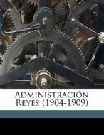 Administraci N Reyes 1904-1909 edito da Nabu Press